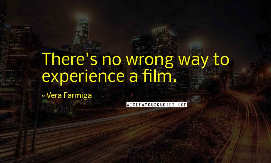 Vera Farmiga Quotes: There's no wrong way to experience a film.