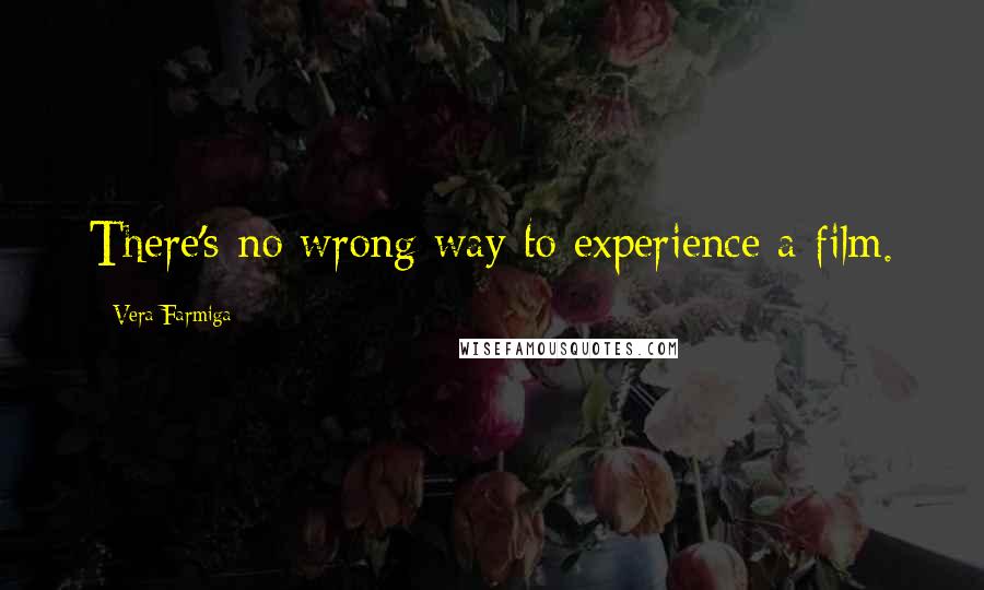 Vera Farmiga Quotes: There's no wrong way to experience a film.