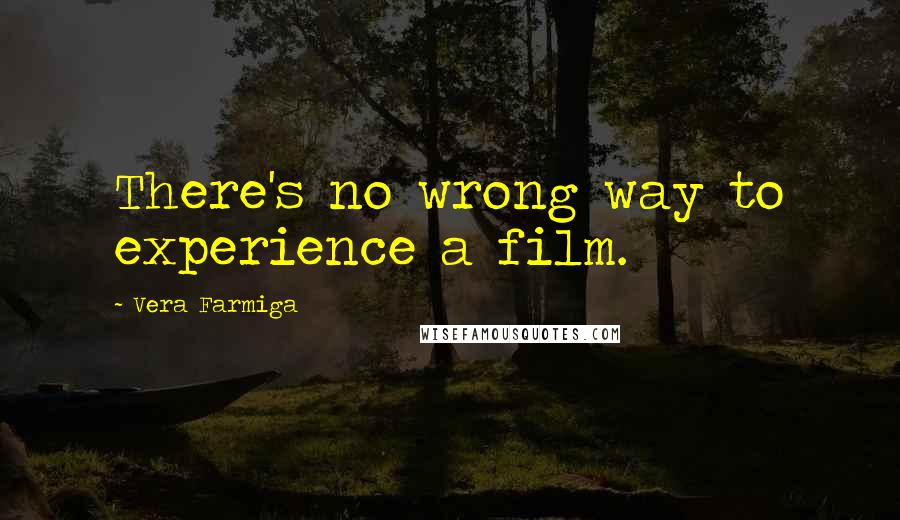 Vera Farmiga Quotes: There's no wrong way to experience a film.