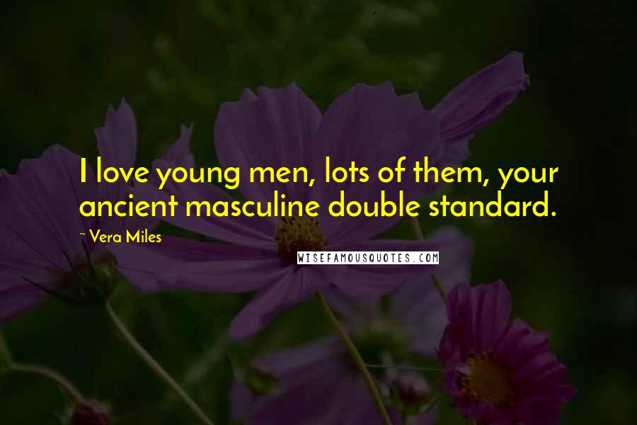 Vera Miles Quotes: I love young men, lots of them, your ancient masculine double standard.