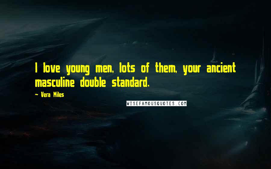 Vera Miles Quotes: I love young men, lots of them, your ancient masculine double standard.