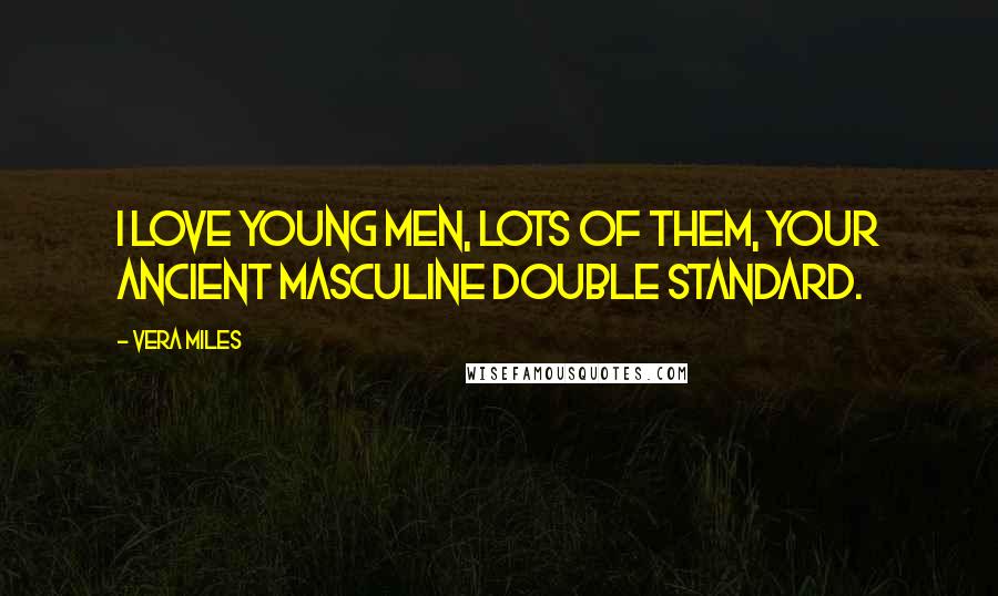 Vera Miles Quotes: I love young men, lots of them, your ancient masculine double standard.