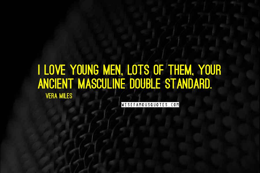 Vera Miles Quotes: I love young men, lots of them, your ancient masculine double standard.