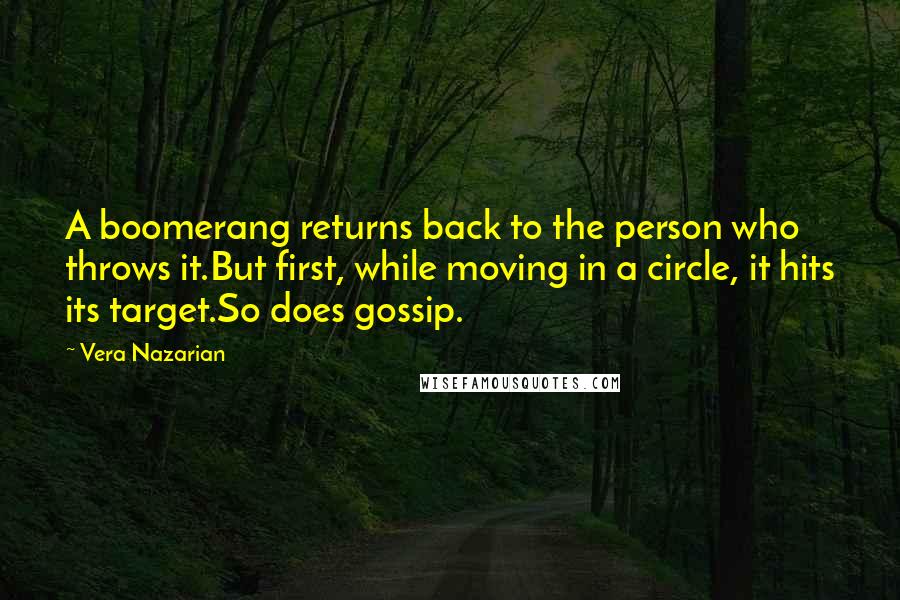 Vera Nazarian Quotes: A boomerang returns back to the person who throws it.But first, while moving in a circle, it hits its target.So does gossip.