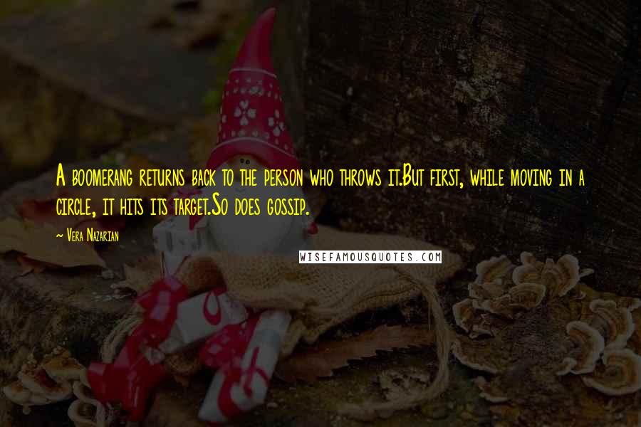 Vera Nazarian Quotes: A boomerang returns back to the person who throws it.But first, while moving in a circle, it hits its target.So does gossip.