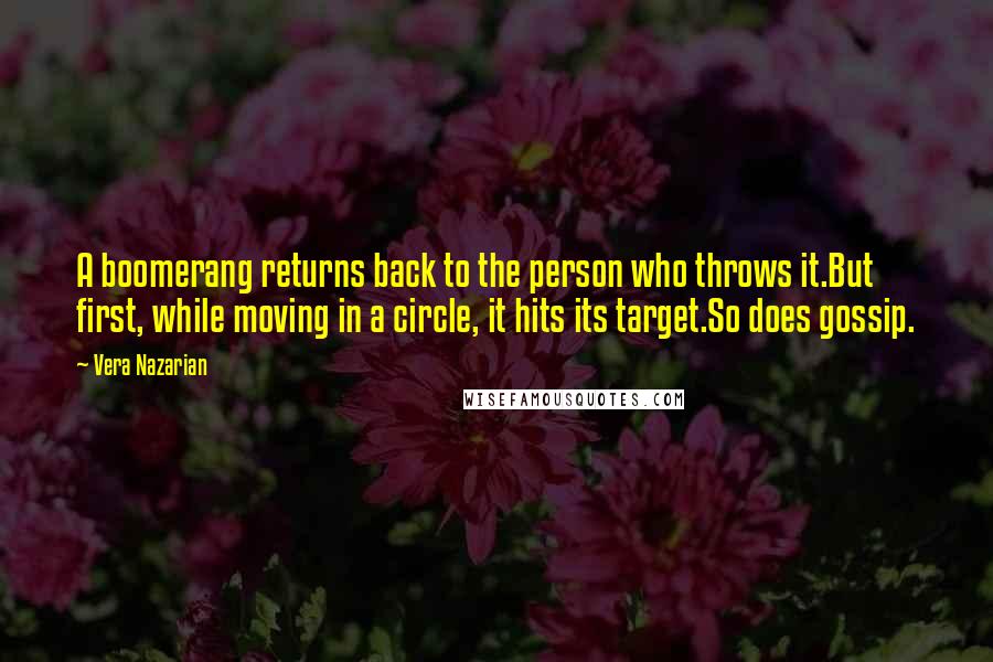 Vera Nazarian Quotes: A boomerang returns back to the person who throws it.But first, while moving in a circle, it hits its target.So does gossip.