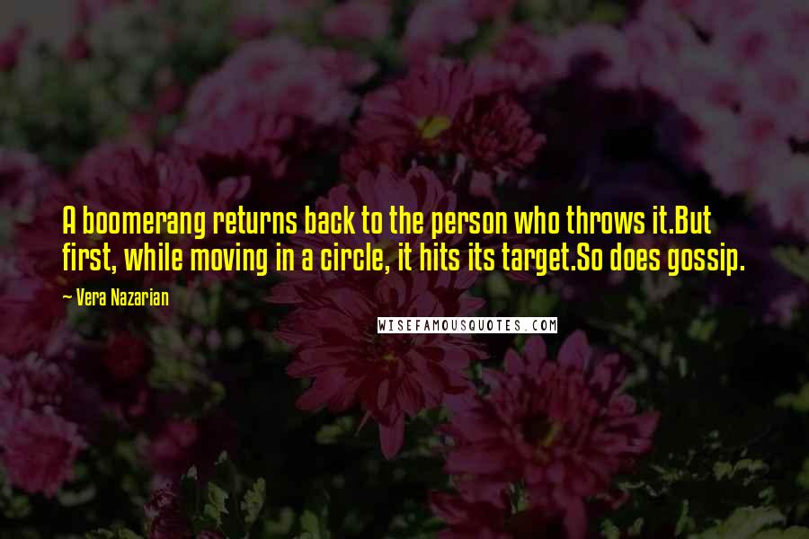Vera Nazarian Quotes: A boomerang returns back to the person who throws it.But first, while moving in a circle, it hits its target.So does gossip.