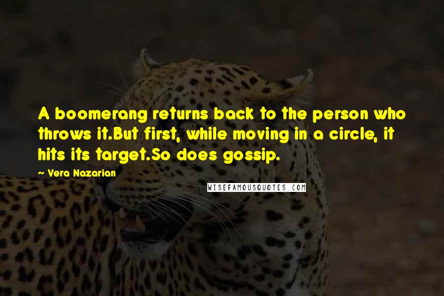 Vera Nazarian Quotes: A boomerang returns back to the person who throws it.But first, while moving in a circle, it hits its target.So does gossip.