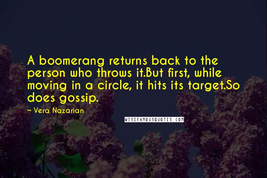 Vera Nazarian Quotes: A boomerang returns back to the person who throws it.But first, while moving in a circle, it hits its target.So does gossip.