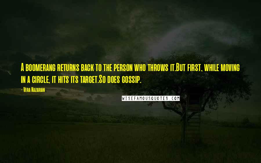 Vera Nazarian Quotes: A boomerang returns back to the person who throws it.But first, while moving in a circle, it hits its target.So does gossip.