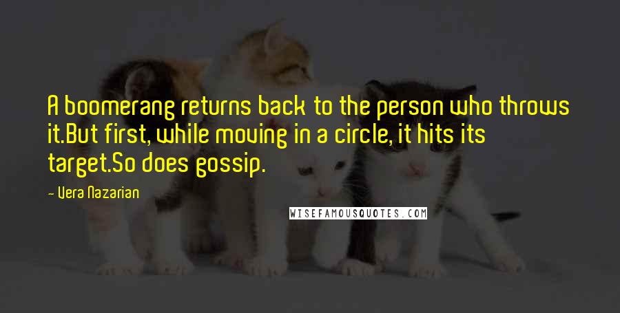 Vera Nazarian Quotes: A boomerang returns back to the person who throws it.But first, while moving in a circle, it hits its target.So does gossip.