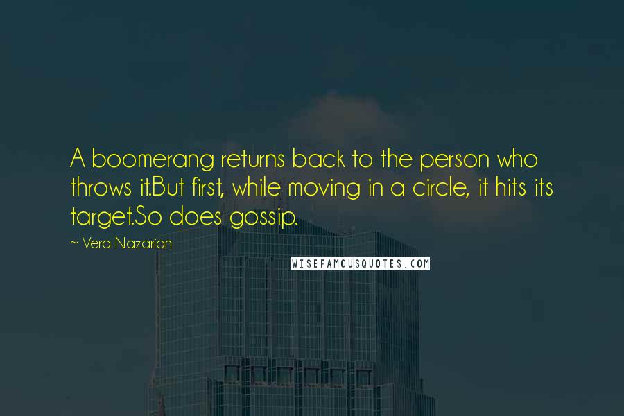 Vera Nazarian Quotes: A boomerang returns back to the person who throws it.But first, while moving in a circle, it hits its target.So does gossip.