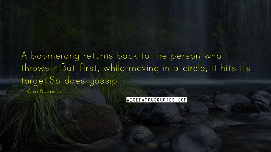 Vera Nazarian Quotes: A boomerang returns back to the person who throws it.But first, while moving in a circle, it hits its target.So does gossip.