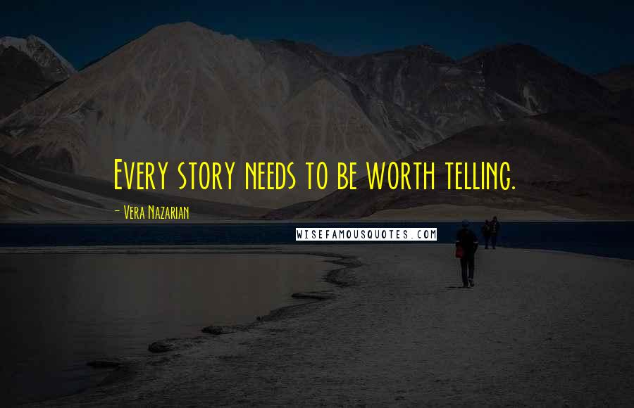 Vera Nazarian Quotes: Every story needs to be worth telling.