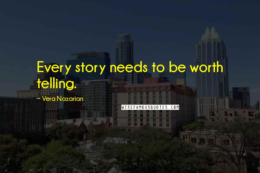 Vera Nazarian Quotes: Every story needs to be worth telling.