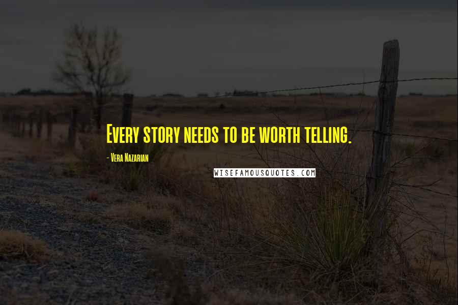 Vera Nazarian Quotes: Every story needs to be worth telling.