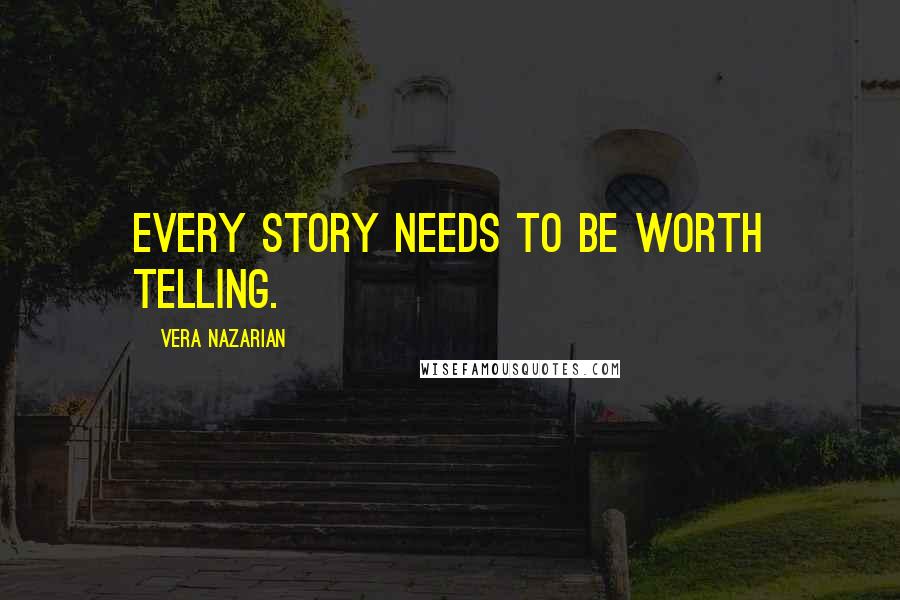 Vera Nazarian Quotes: Every story needs to be worth telling.