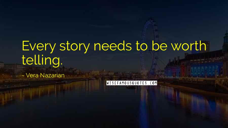 Vera Nazarian Quotes: Every story needs to be worth telling.