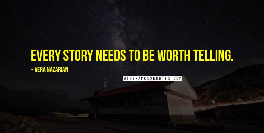 Vera Nazarian Quotes: Every story needs to be worth telling.