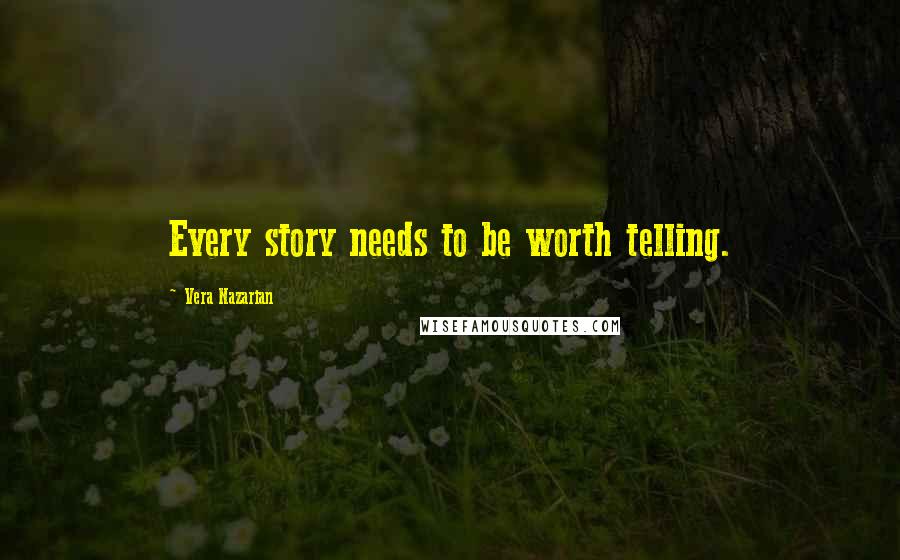 Vera Nazarian Quotes: Every story needs to be worth telling.