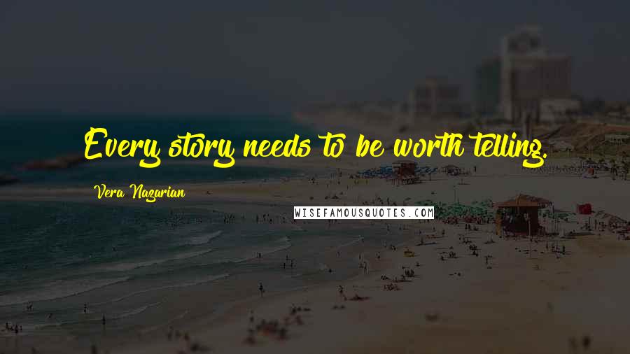 Vera Nazarian Quotes: Every story needs to be worth telling.