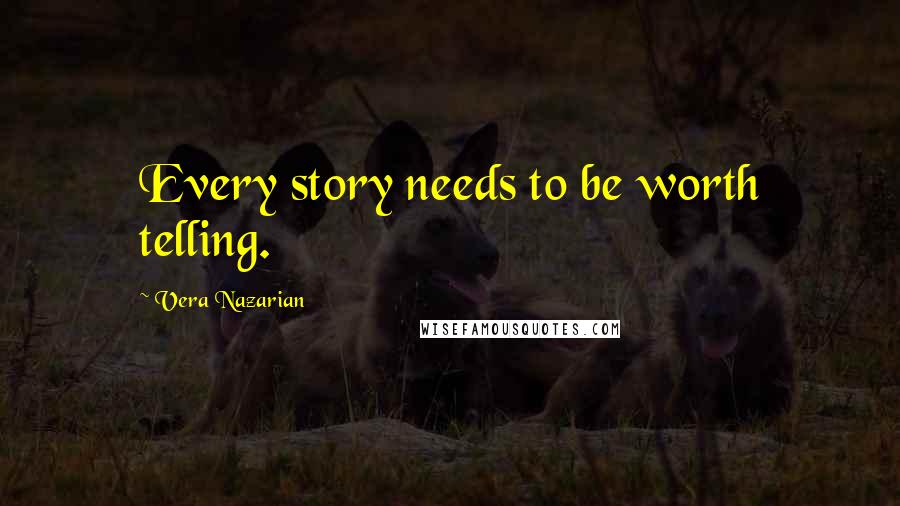 Vera Nazarian Quotes: Every story needs to be worth telling.