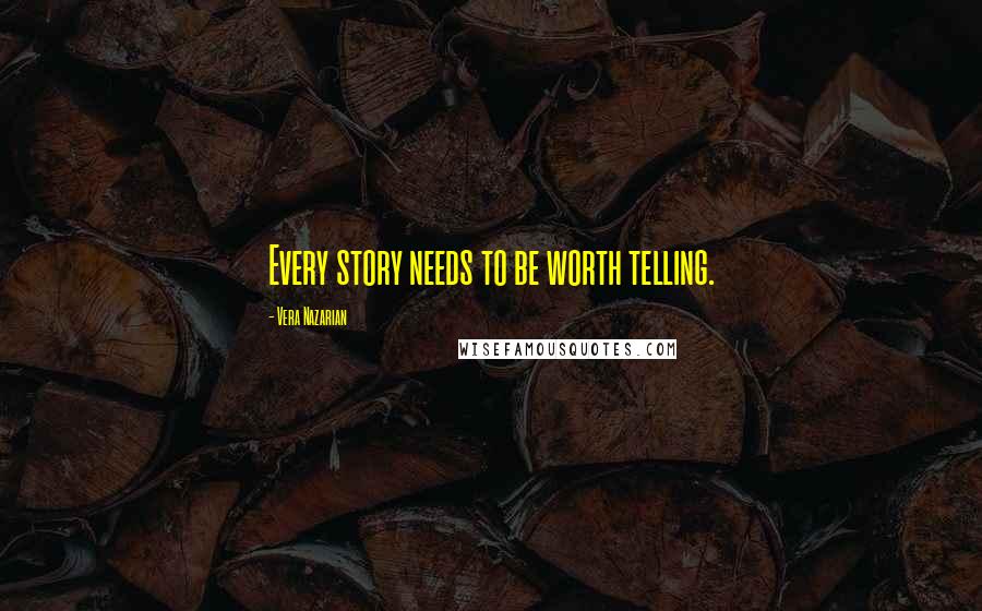 Vera Nazarian Quotes: Every story needs to be worth telling.