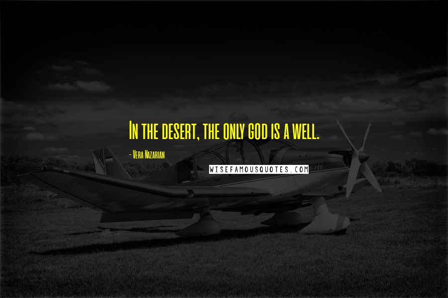 Vera Nazarian Quotes: In the desert, the only god is a well.