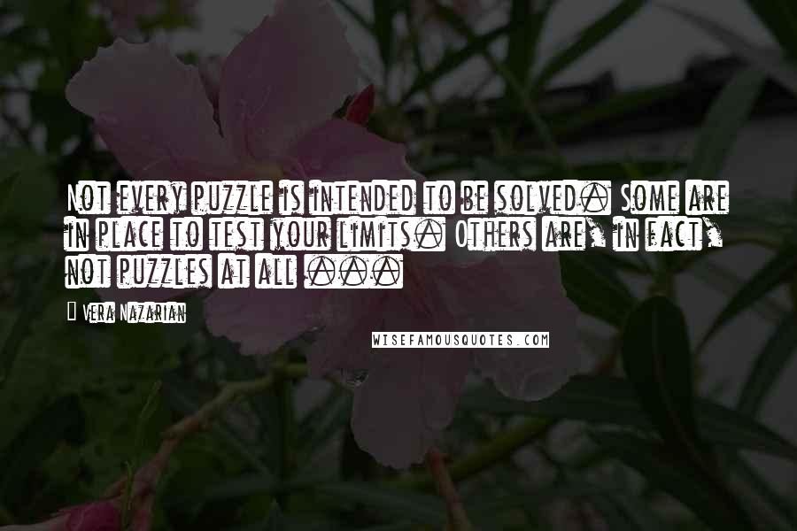 Vera Nazarian Quotes: Not every puzzle is intended to be solved. Some are in place to test your limits. Others are, in fact, not puzzles at all ...