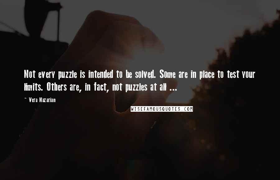Vera Nazarian Quotes: Not every puzzle is intended to be solved. Some are in place to test your limits. Others are, in fact, not puzzles at all ...