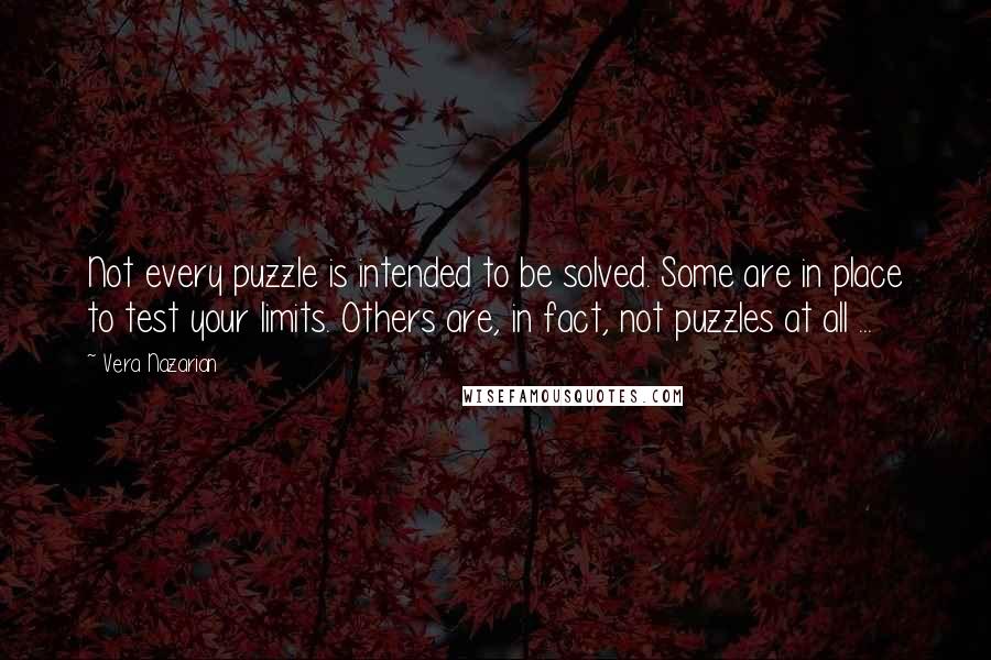 Vera Nazarian Quotes: Not every puzzle is intended to be solved. Some are in place to test your limits. Others are, in fact, not puzzles at all ...