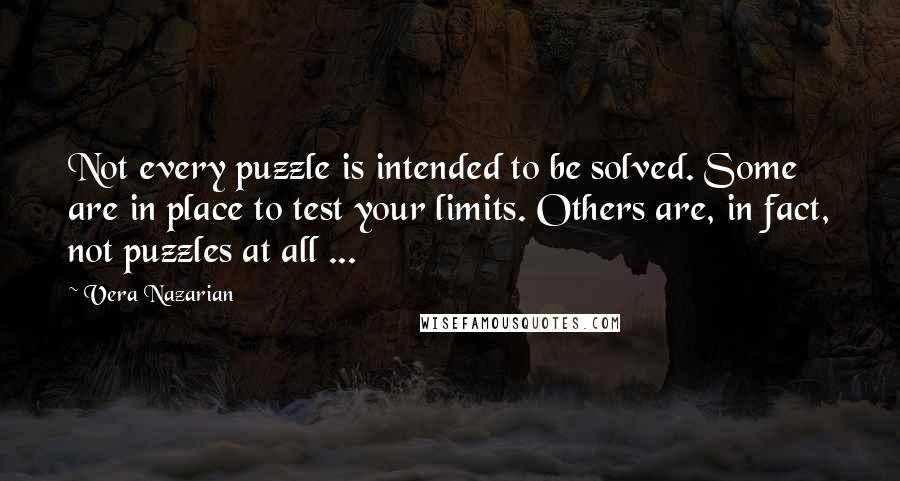 Vera Nazarian Quotes: Not every puzzle is intended to be solved. Some are in place to test your limits. Others are, in fact, not puzzles at all ...