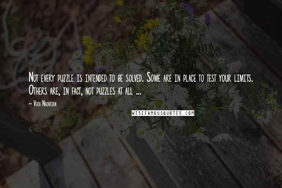 Vera Nazarian Quotes: Not every puzzle is intended to be solved. Some are in place to test your limits. Others are, in fact, not puzzles at all ...