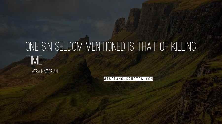 Vera Nazarian Quotes: One sin seldom mentioned is that of killing time.