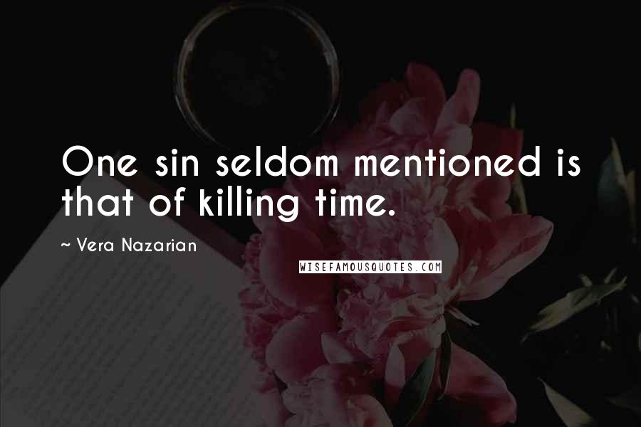 Vera Nazarian Quotes: One sin seldom mentioned is that of killing time.