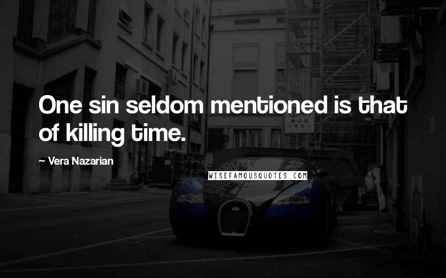 Vera Nazarian Quotes: One sin seldom mentioned is that of killing time.