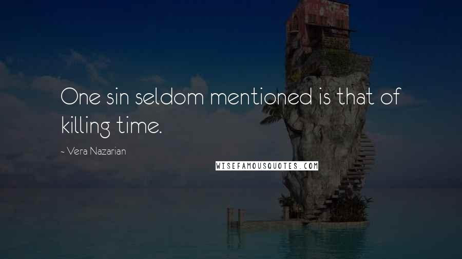 Vera Nazarian Quotes: One sin seldom mentioned is that of killing time.