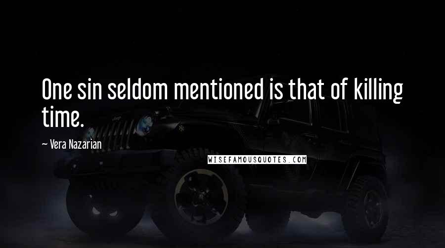 Vera Nazarian Quotes: One sin seldom mentioned is that of killing time.