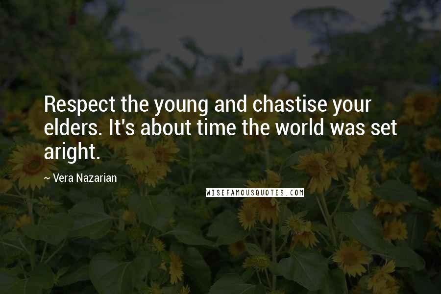 Vera Nazarian Quotes: Respect the young and chastise your elders. It's about time the world was set aright.