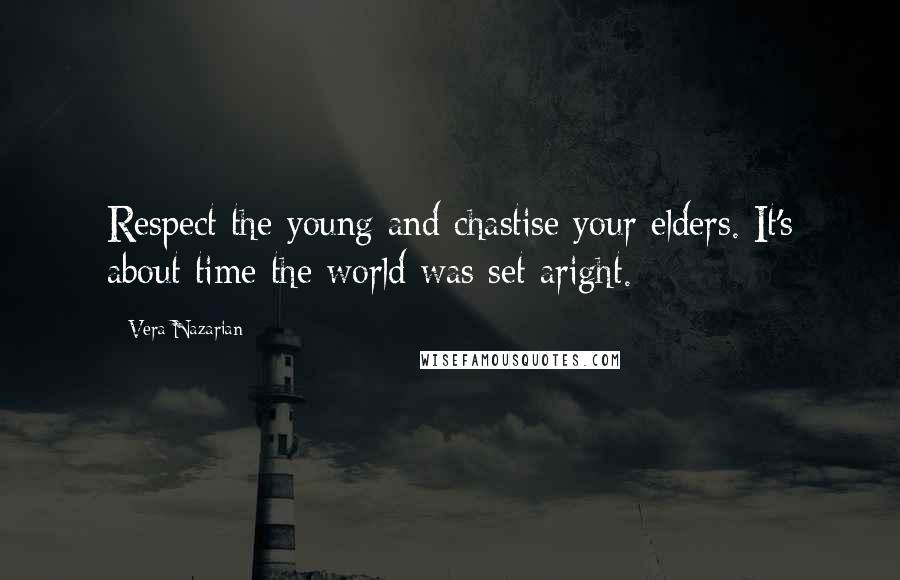 Vera Nazarian Quotes: Respect the young and chastise your elders. It's about time the world was set aright.