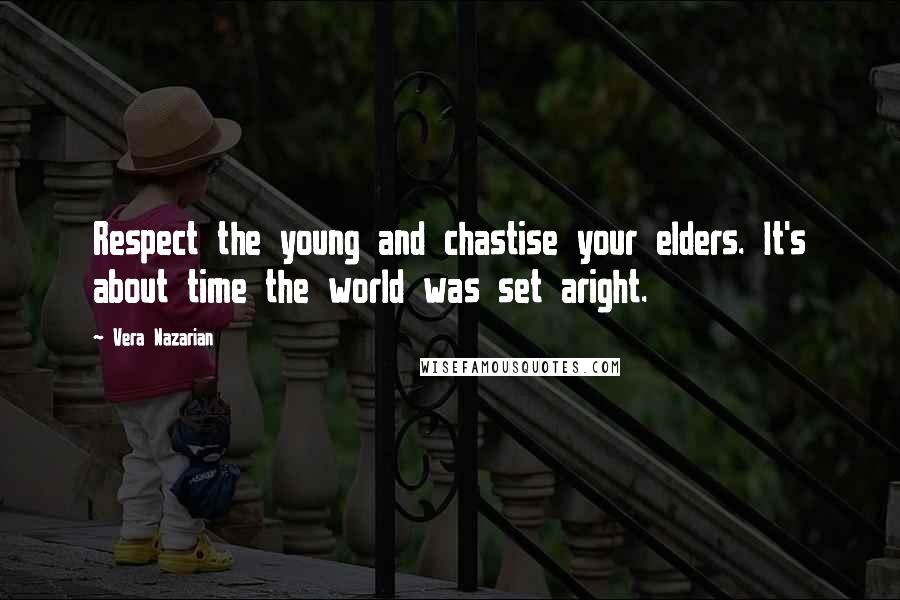 Vera Nazarian Quotes: Respect the young and chastise your elders. It's about time the world was set aright.