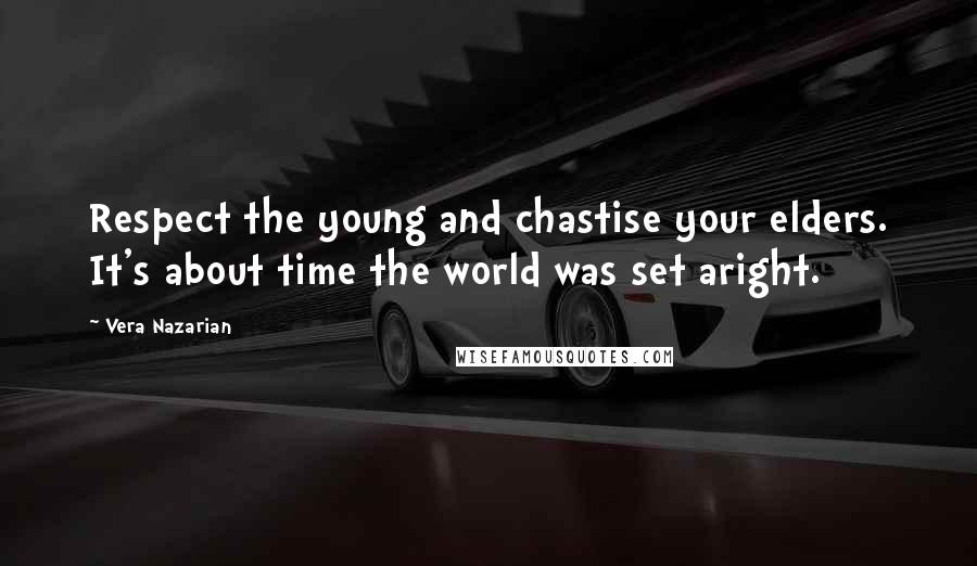 Vera Nazarian Quotes: Respect the young and chastise your elders. It's about time the world was set aright.