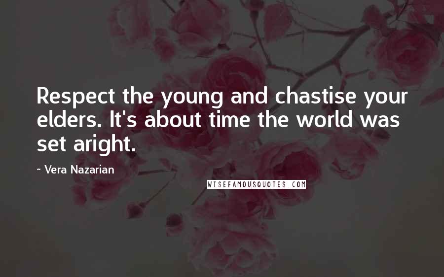 Vera Nazarian Quotes: Respect the young and chastise your elders. It's about time the world was set aright.