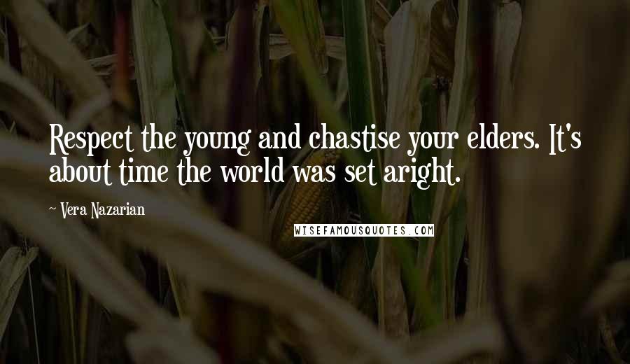 Vera Nazarian Quotes: Respect the young and chastise your elders. It's about time the world was set aright.