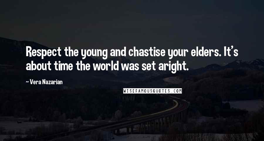 Vera Nazarian Quotes: Respect the young and chastise your elders. It's about time the world was set aright.