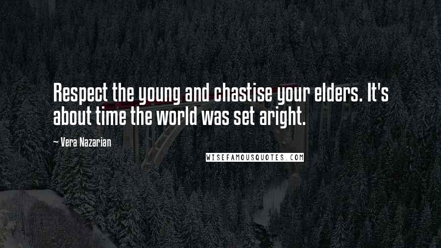 Vera Nazarian Quotes: Respect the young and chastise your elders. It's about time the world was set aright.