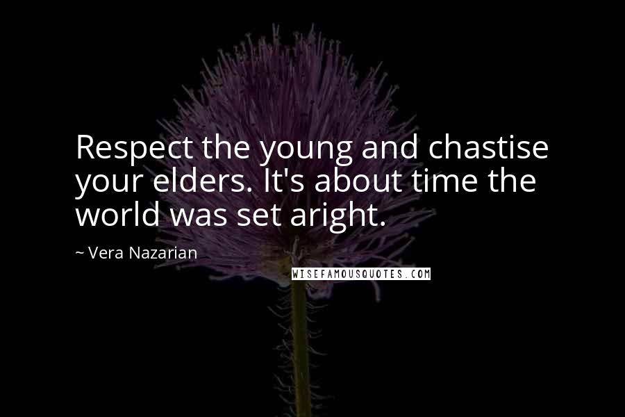 Vera Nazarian Quotes: Respect the young and chastise your elders. It's about time the world was set aright.