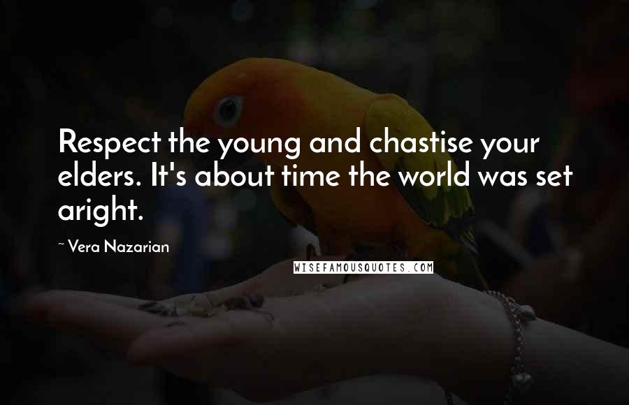 Vera Nazarian Quotes: Respect the young and chastise your elders. It's about time the world was set aright.