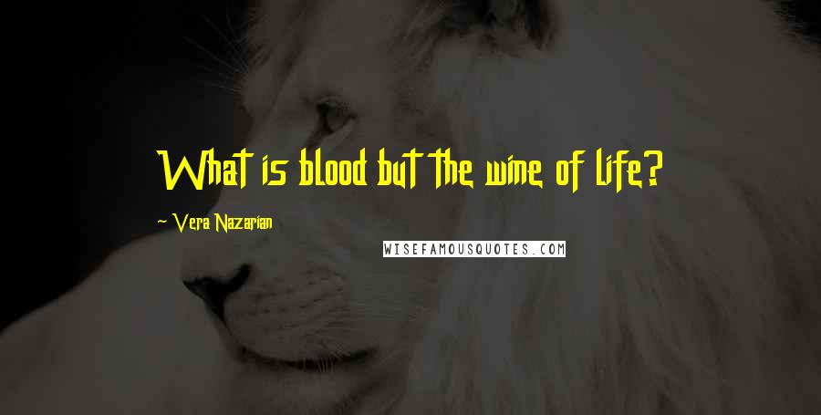 Vera Nazarian Quotes: What is blood but the wine of life?