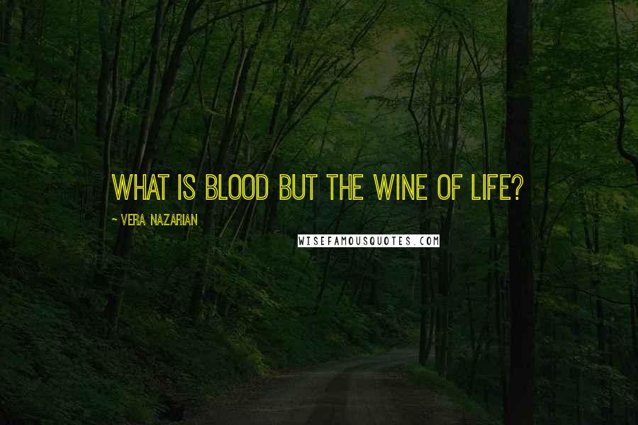 Vera Nazarian Quotes: What is blood but the wine of life?